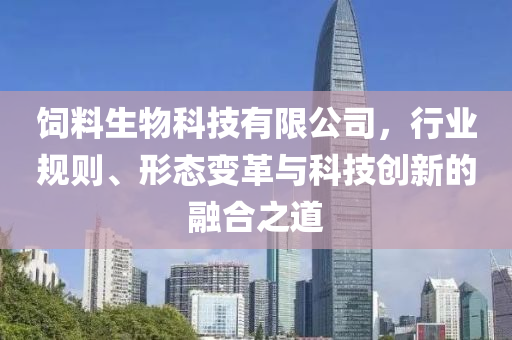 飼料生物科技有限公司，行業規則、形態變革與科技創新的融合之道